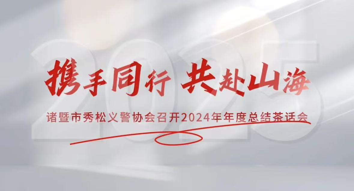 2025年1月10日，諸暨市秀松義警協(xié)會(huì)成功舉辦2024年年度總結(jié)茶話(huà)會(huì)